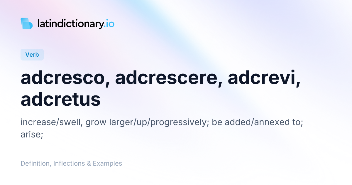 Adcresco: Latin Conjugation & Meaning | latindictionary.io