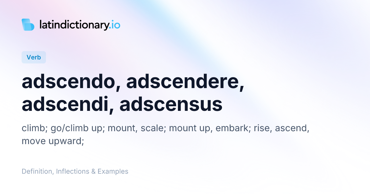 Adscendo: Latin Conjugation & Meaning | latindictionary.io
