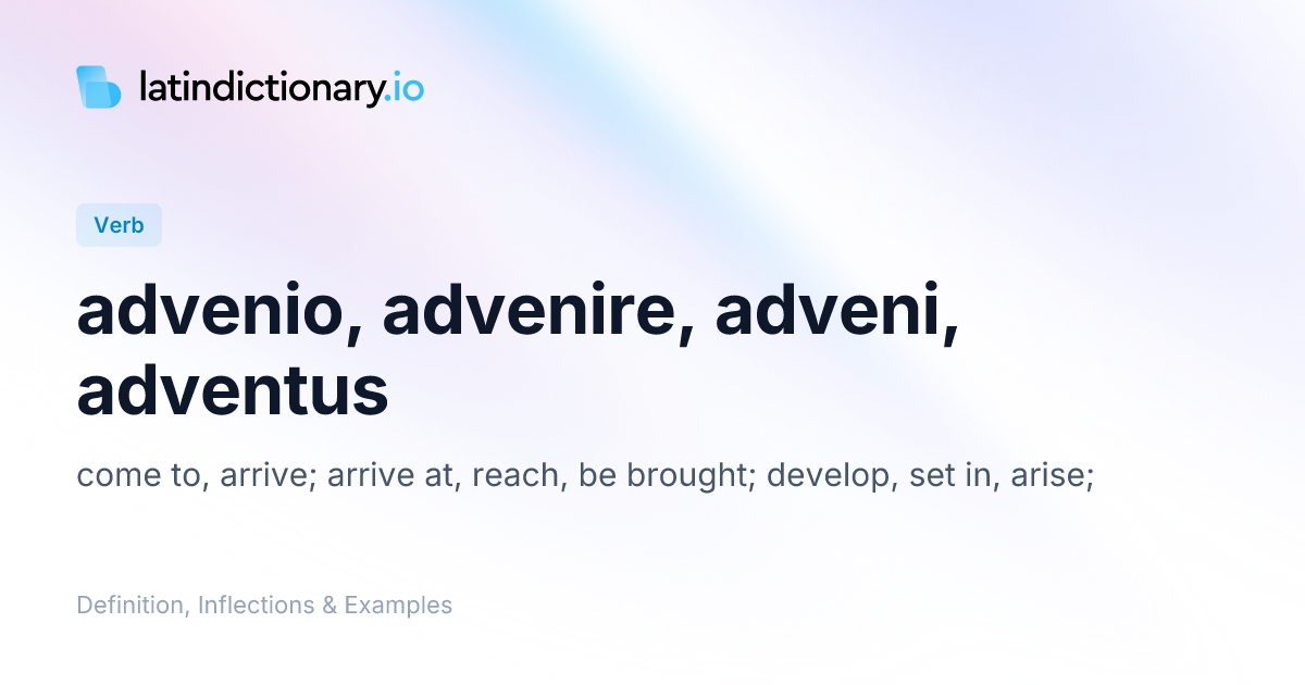 Advenio: Latin Conjugation & Meaning | latindictionary.io
