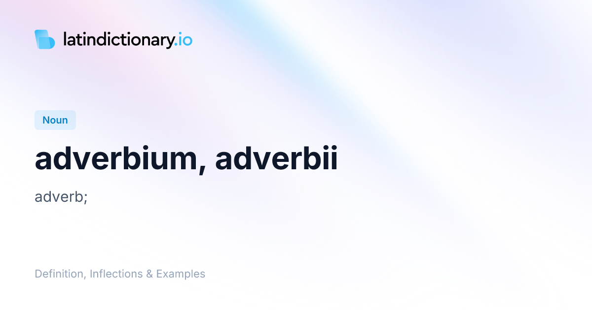Adverbium: Latin Declension & Meaning | latindictionary.io