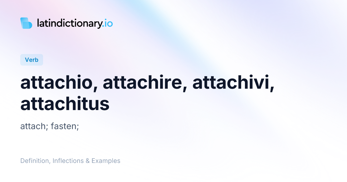 Attachio: Latin Conjugation & Meaning | latindictionary.io