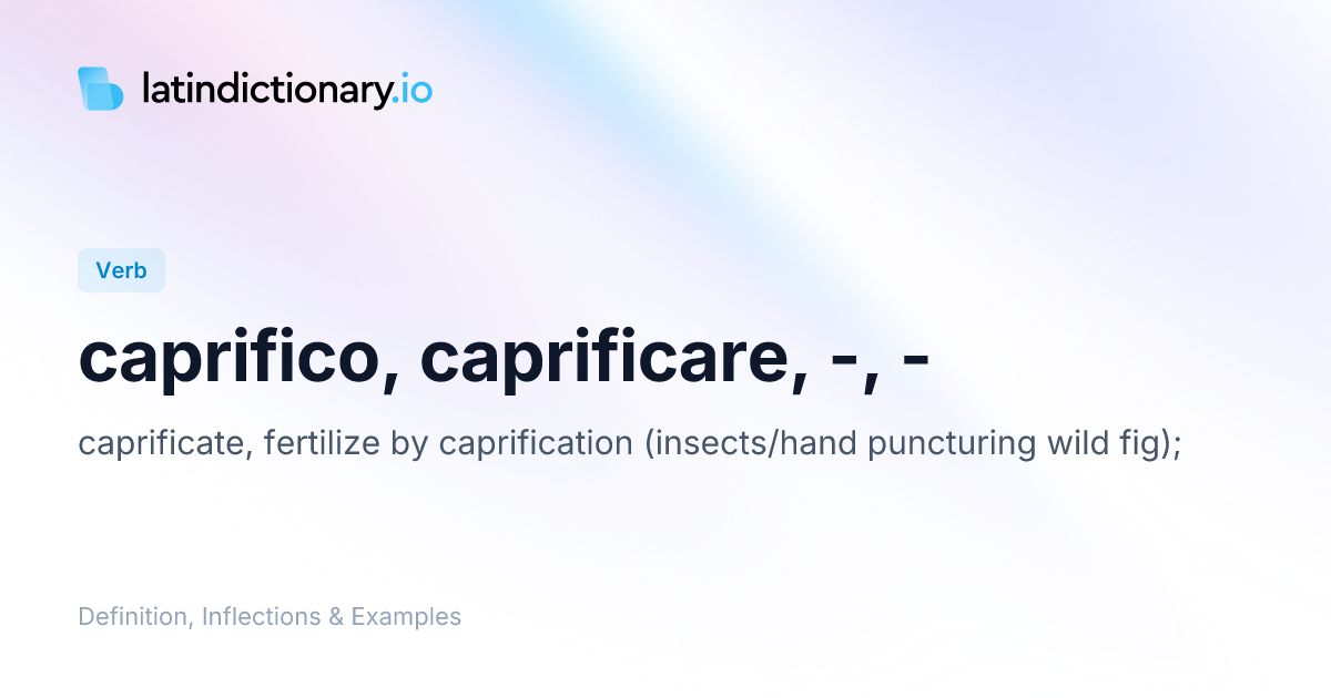 Caprifico: Latin Conjugation & Meaning | latindictionary.io