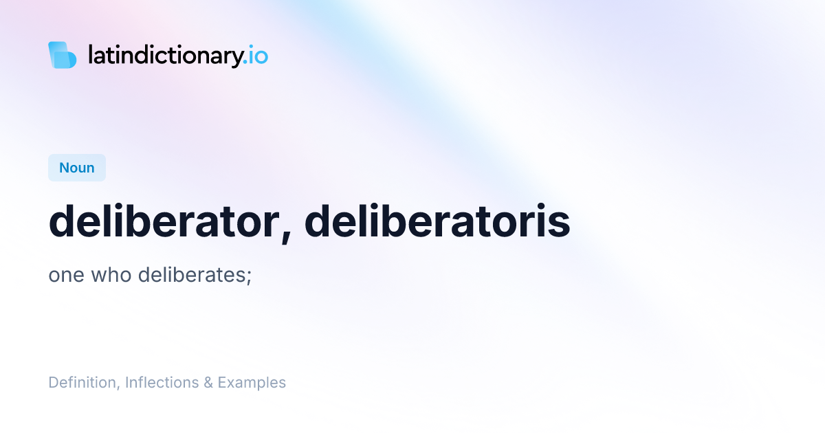 Deliberator: Latin Declension & Meaning