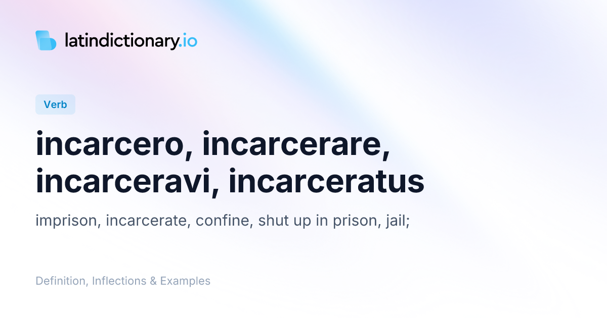 Incarcero: Latin Conjugation & Meaning | latindictionary.io
