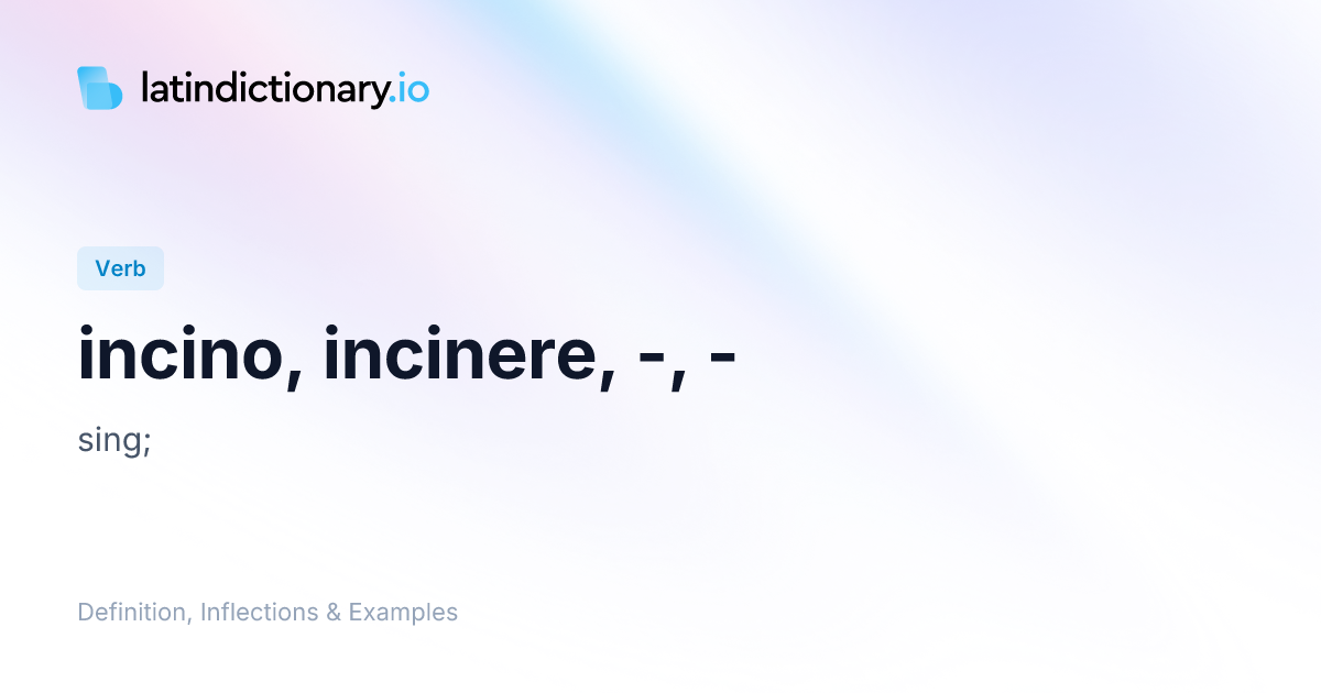 incino: Latin Definition, Conjugations, and Examples | latindictionary.io