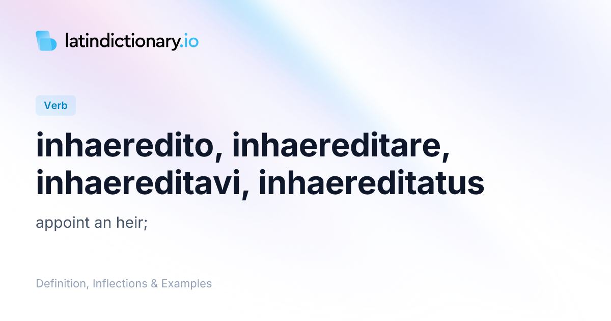 Inhaeredito: Latin Conjugation & Meaning | latindictionary.io