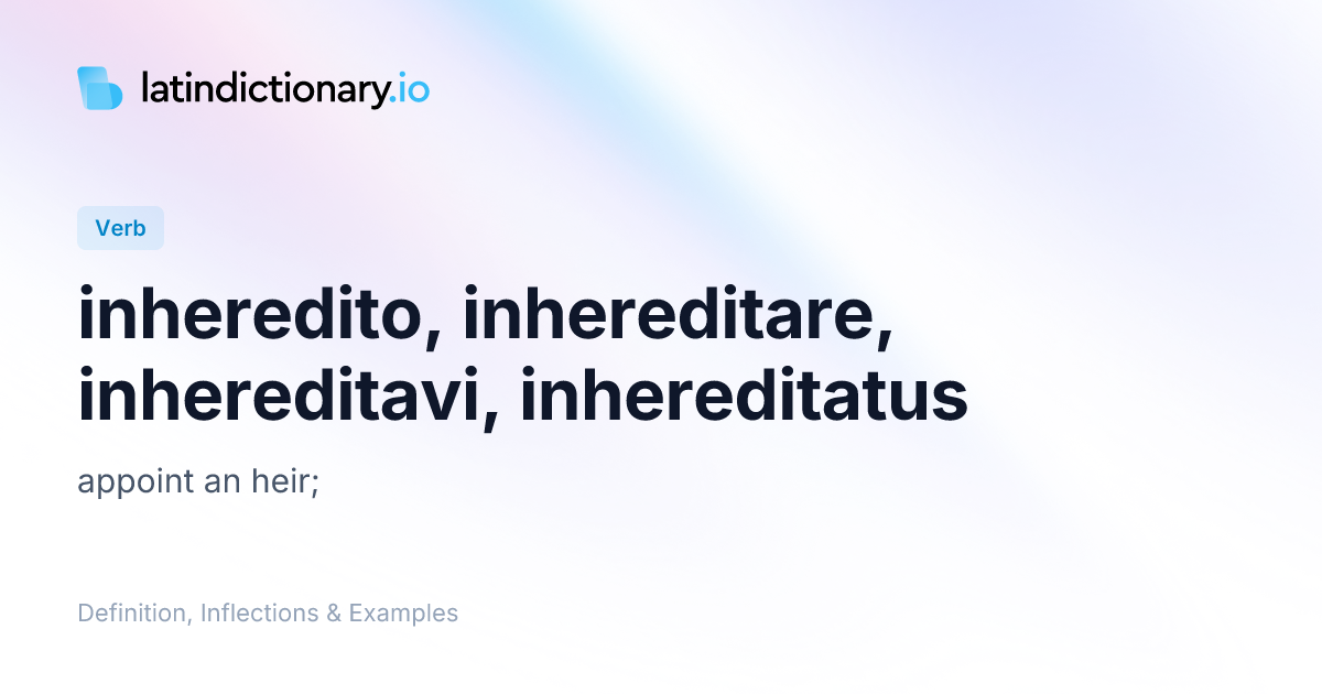 Inheredito: Latin Conjugation & Meaning | latindictionary.io