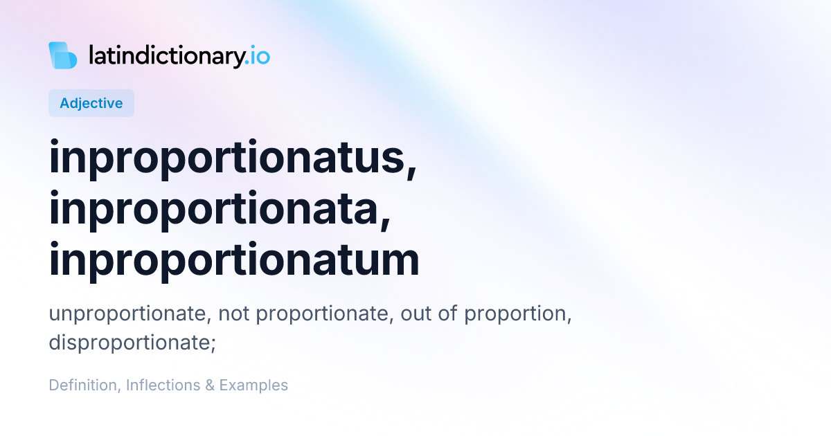 inproportionatus: Latin Definition, Inflections, and Examples ...