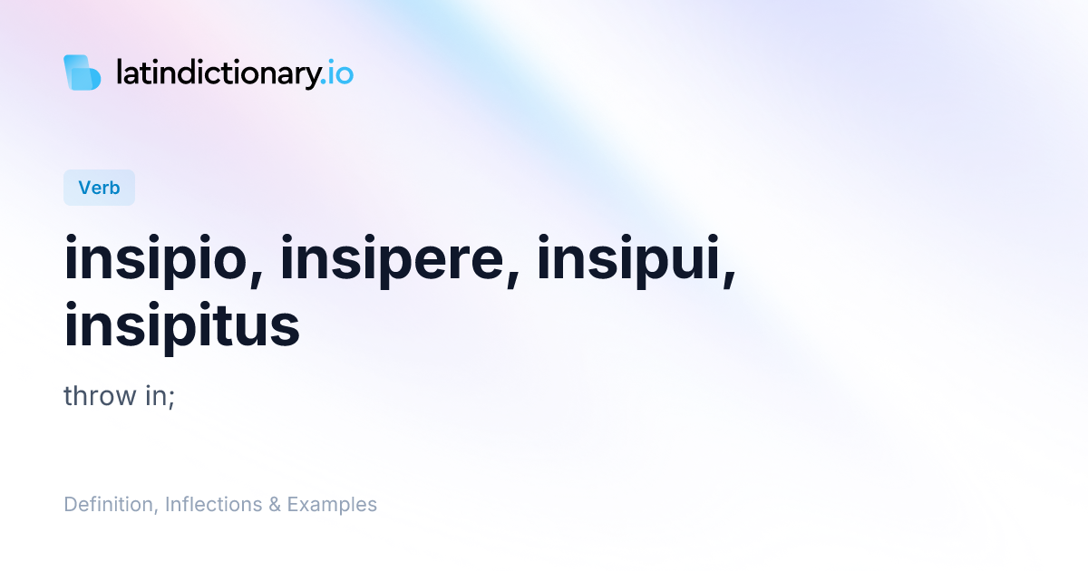 insipio: Latin Definition, Conjugations, and Examples | latindictionary.io