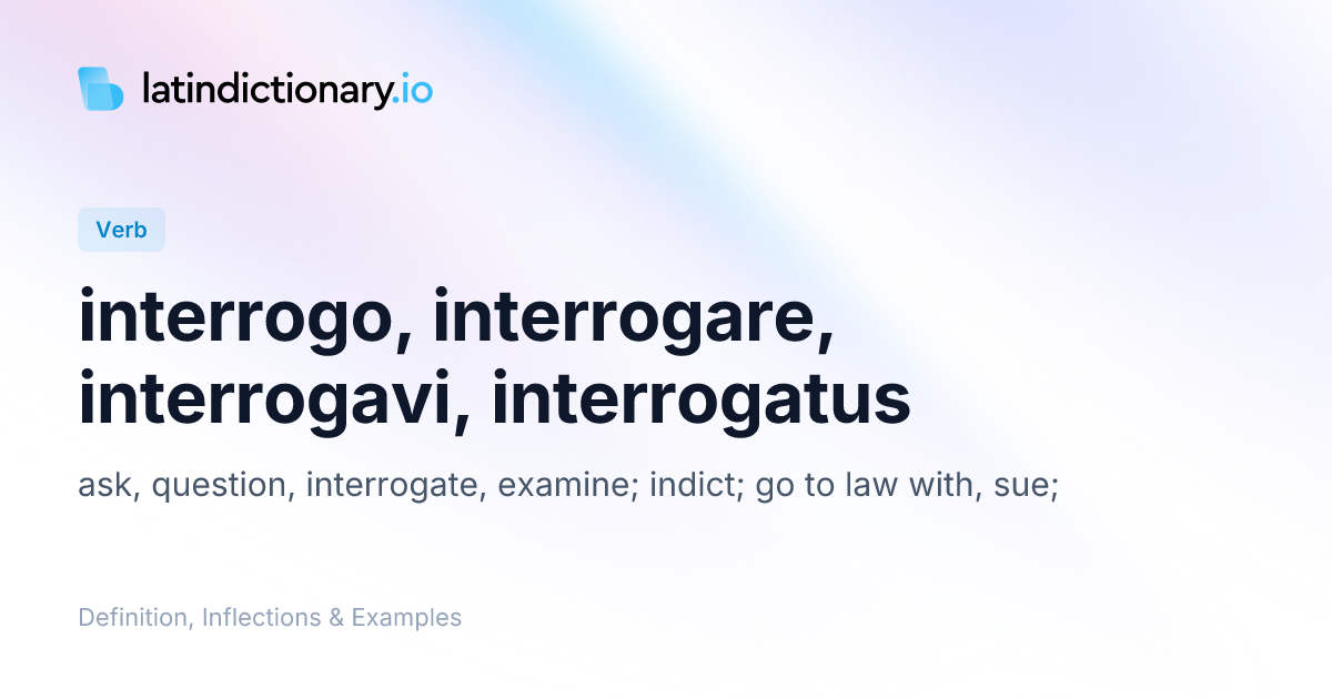 Interrogo: Latin Conjugation & Meaning | latindictionary.io