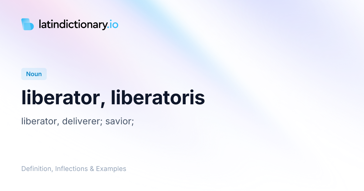 liberator: Latin Definition, Inflections, and Examples | latindictionary.io