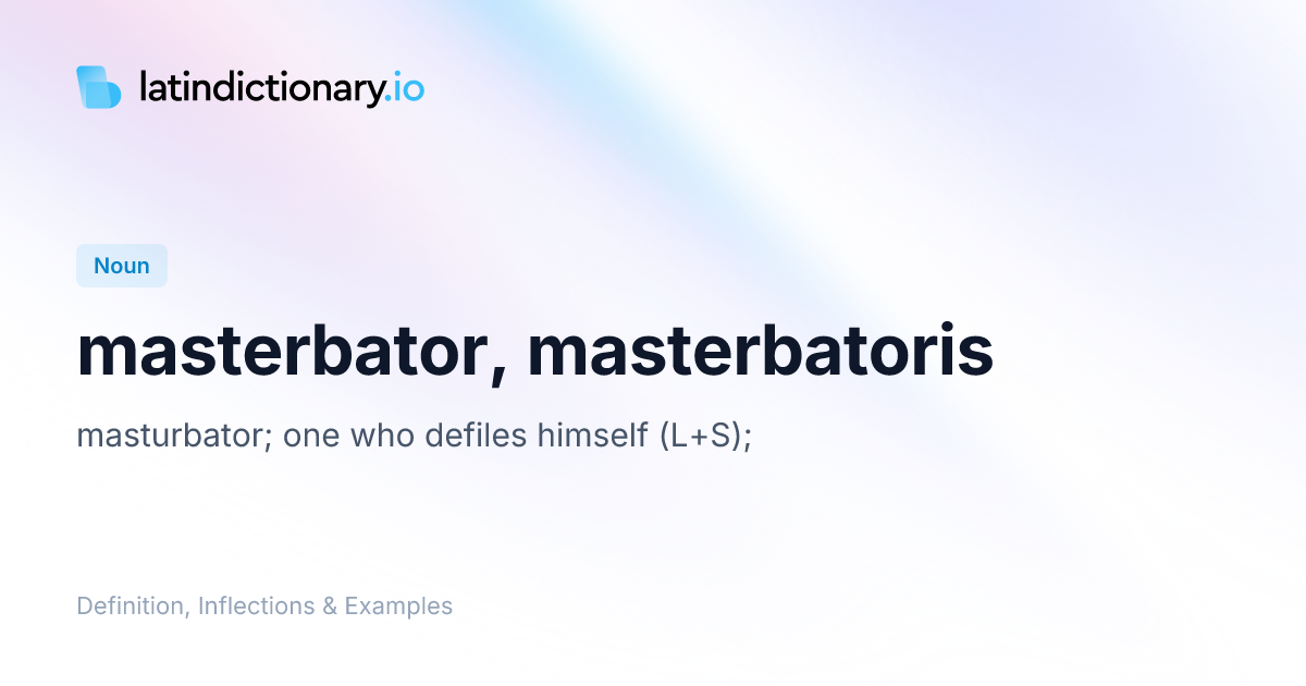 Masterbator: Latin Declension & Meaning | latindictionary.io