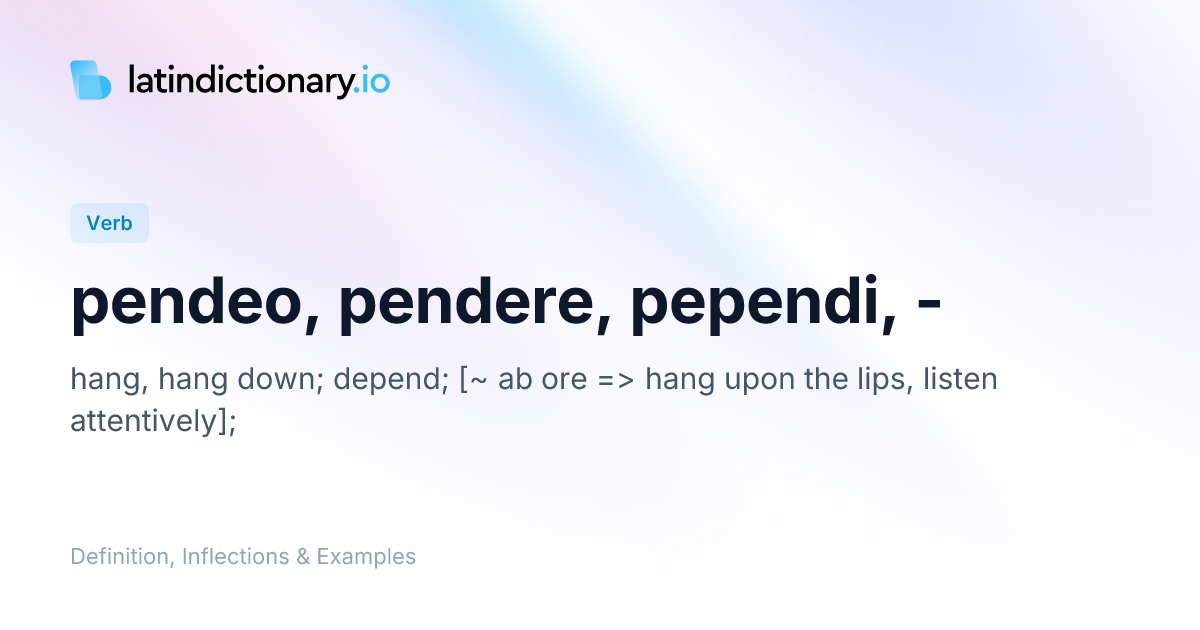 pendeo: Latin Definition, Conjugations, and Examples | latindictionary.io