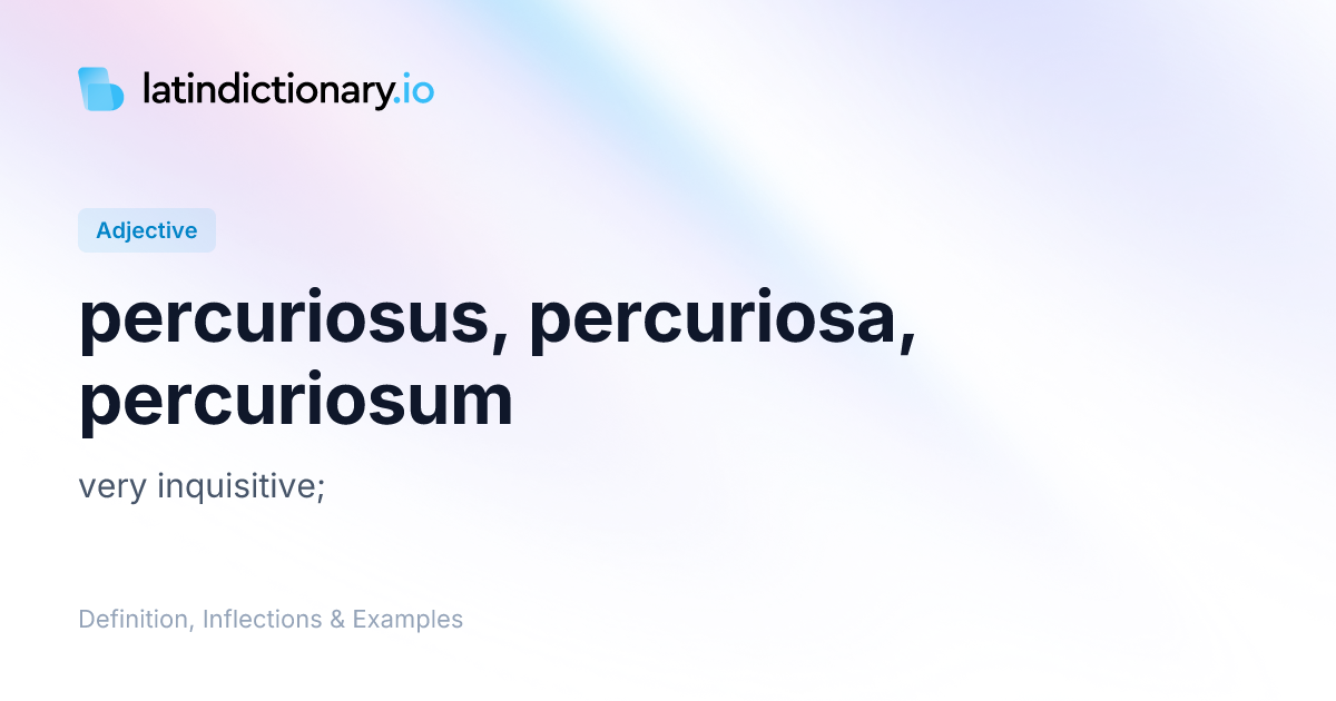 percuriosus: Latin Definition, Inflections, and Examples ...