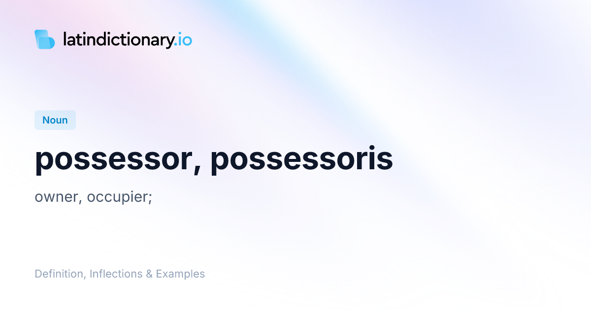 possessor: Latin Definition, Inflections, and Examples | latindictionary.io
