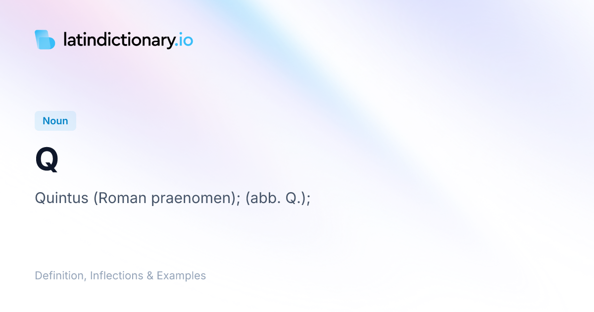 Q: Latin Definition, Inflections, and Examples | latindictionary.io