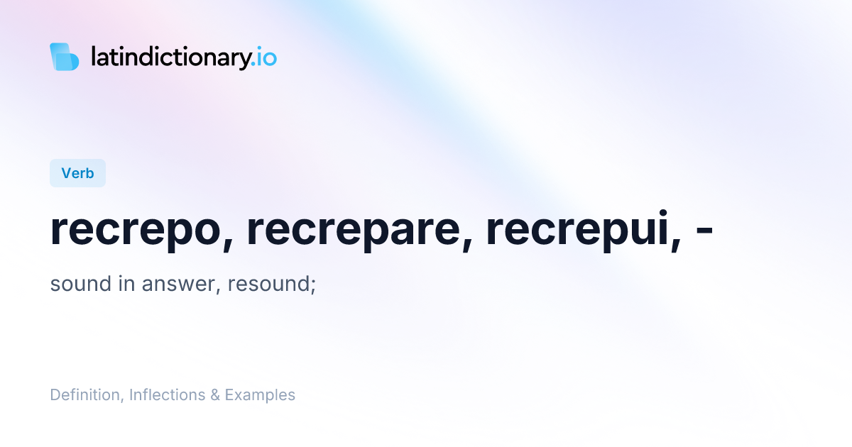 Recrepo: Latin Conjugation & Meaning | latindictionary.io