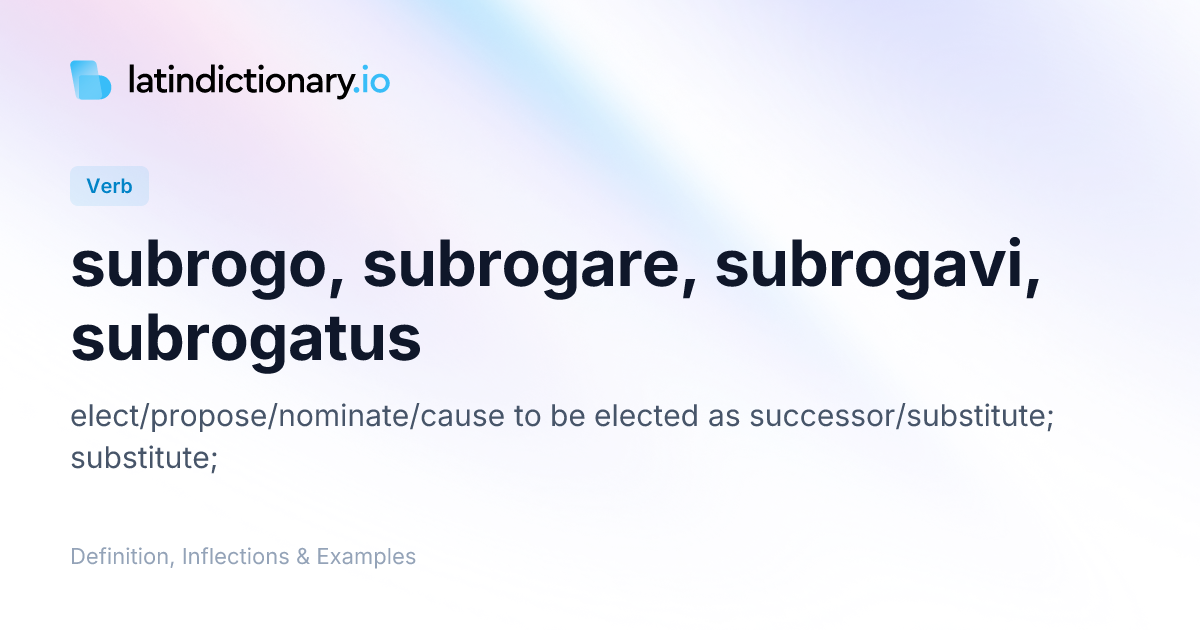 Subrogo: Latin Conjugation & Meaning | latindictionary.io
