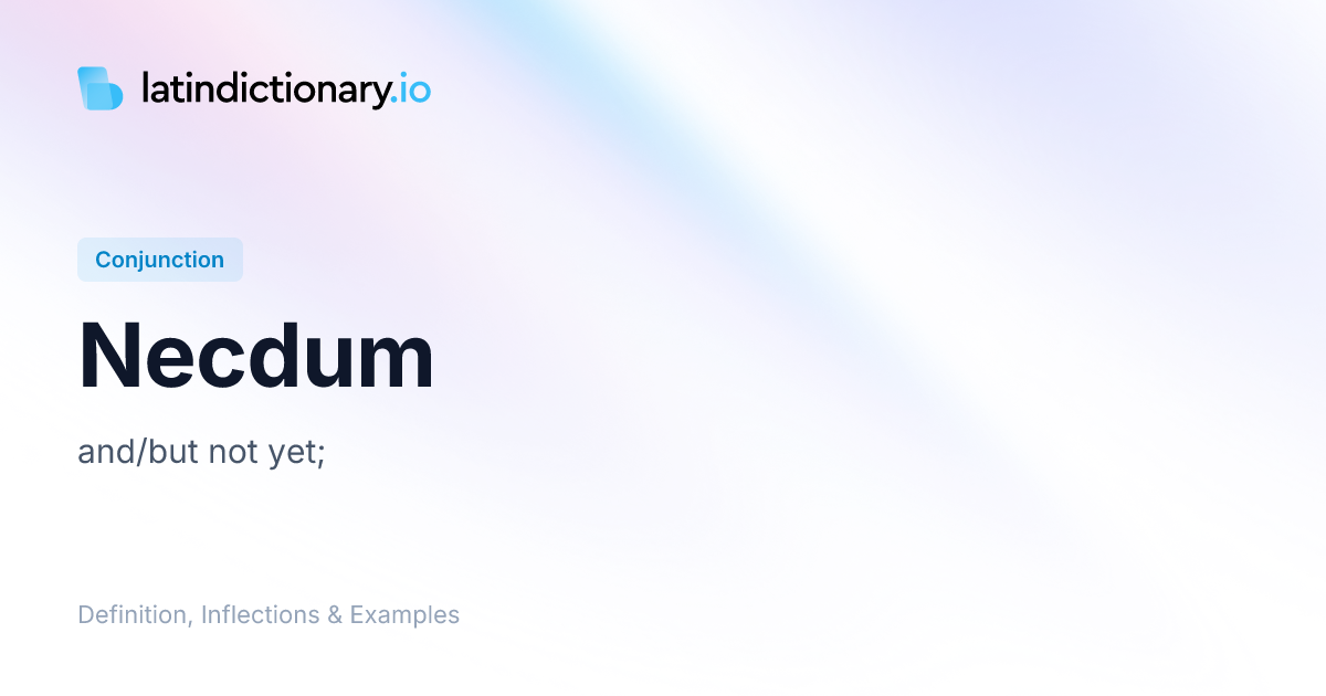 Necdum: Latin Declension & Meaning | latindictionary.io
